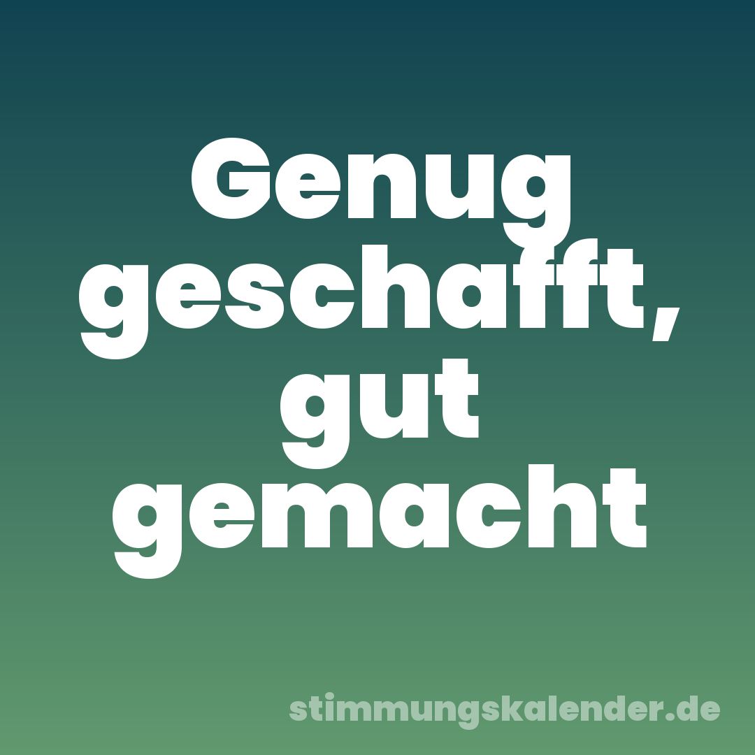 Genug geschafft, gut gemacht