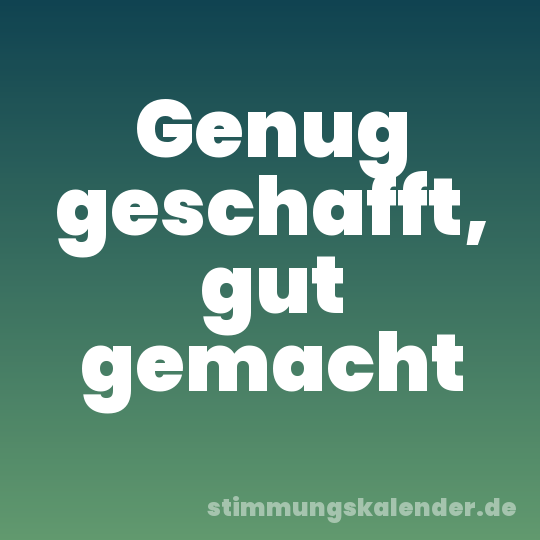 Genug geschafft, gut gemacht