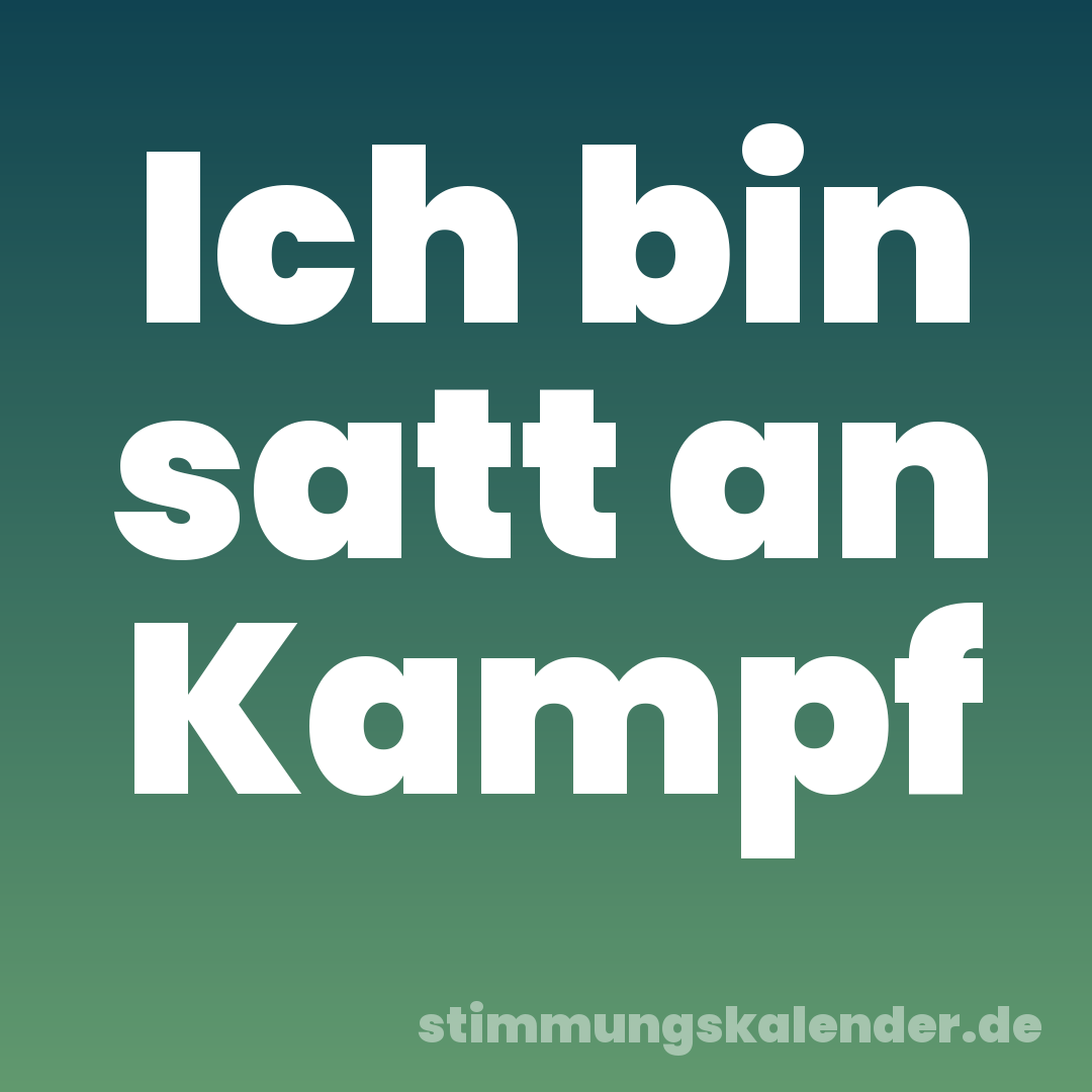 Ich bin satt an Kampf