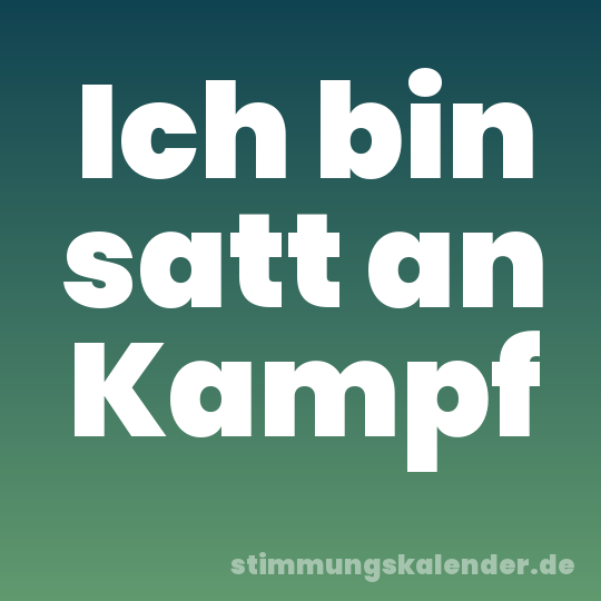 Ich bin satt an Kampf