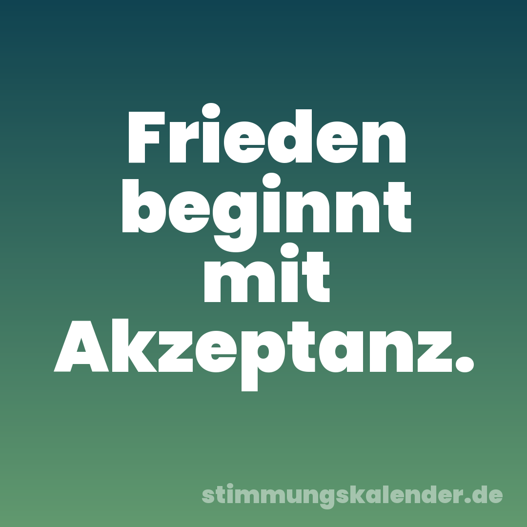 Frieden beginnt mit Akzeptanz.