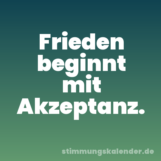Frieden beginnt mit Akzeptanz.