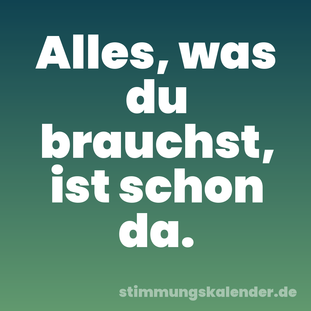 Alles, was du brauchst, ist schon da.