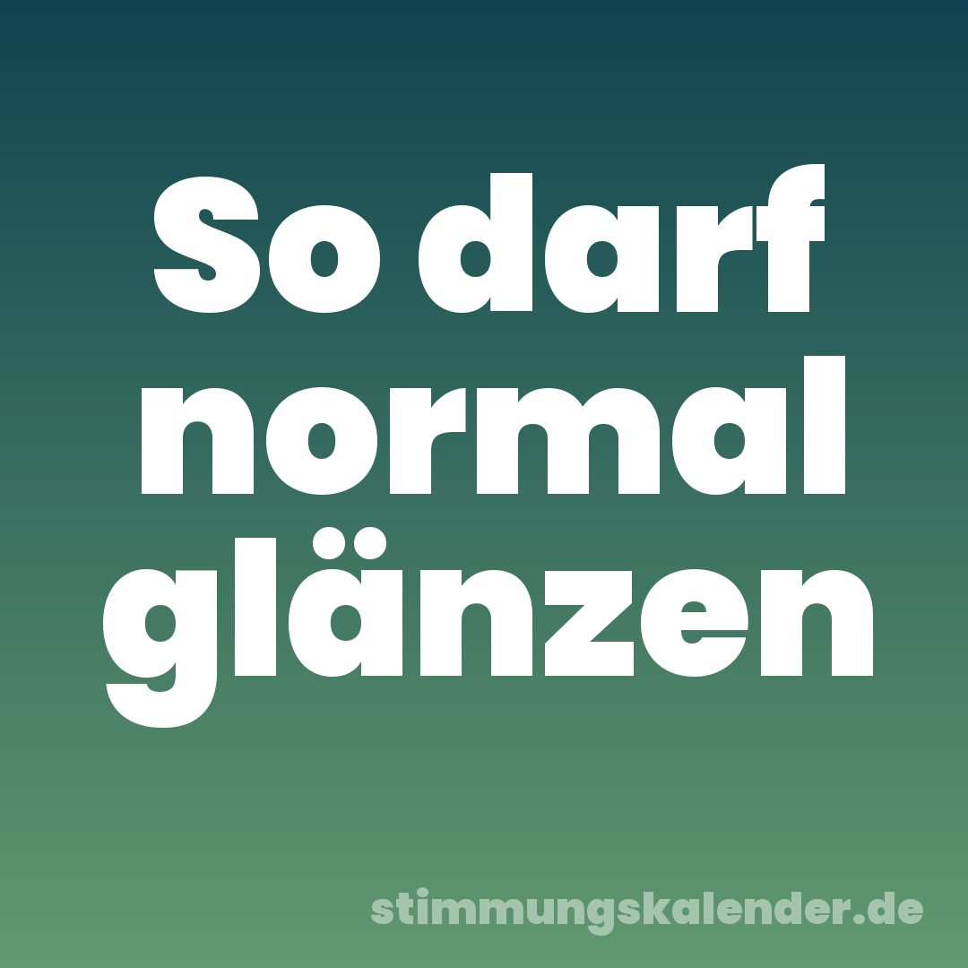 So darf normal glänzen
