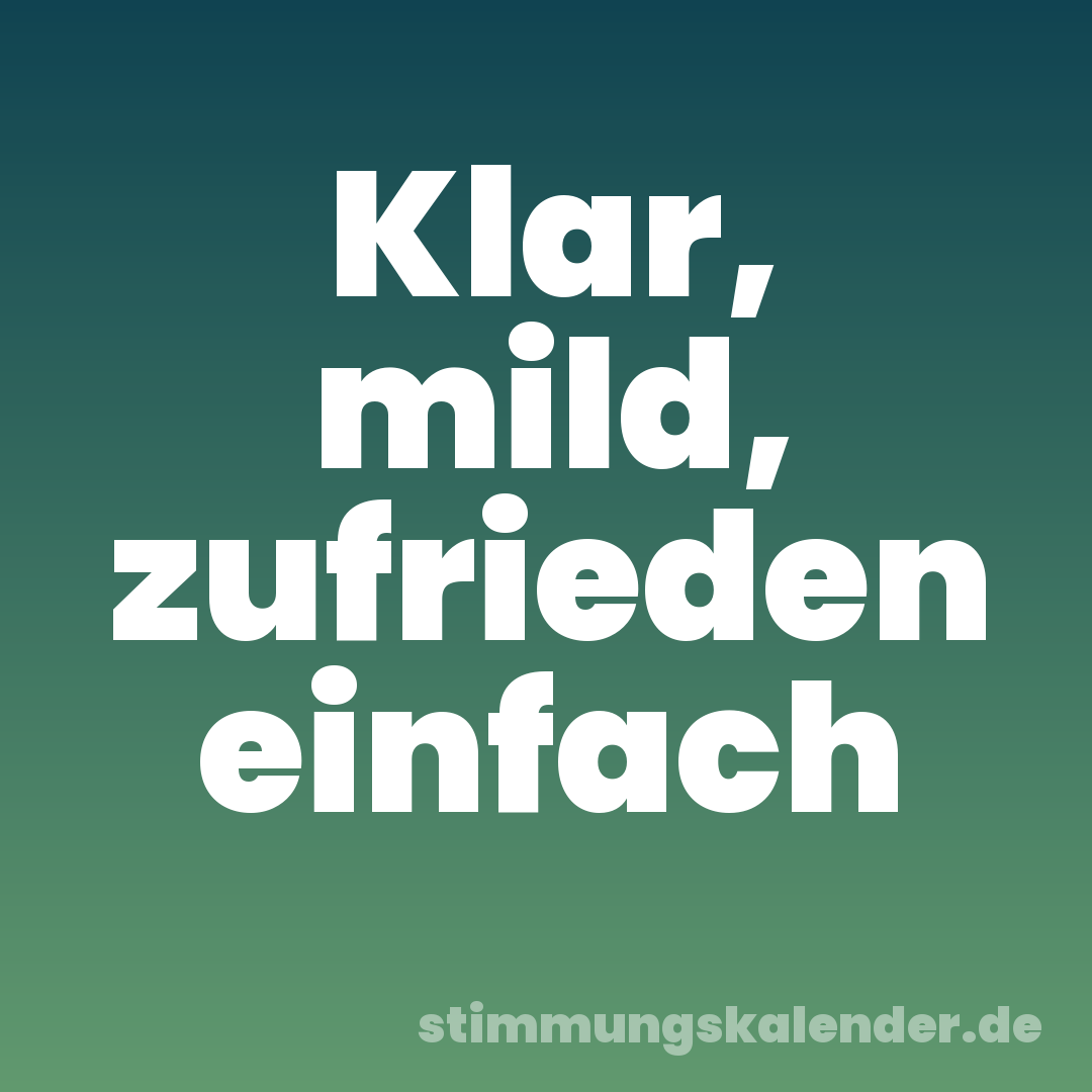 Klar, mild, zufrieden einfach