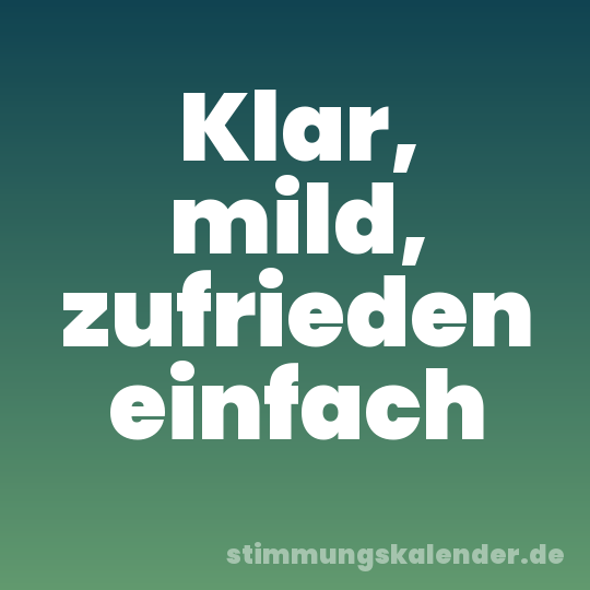Klar, mild, zufrieden einfach