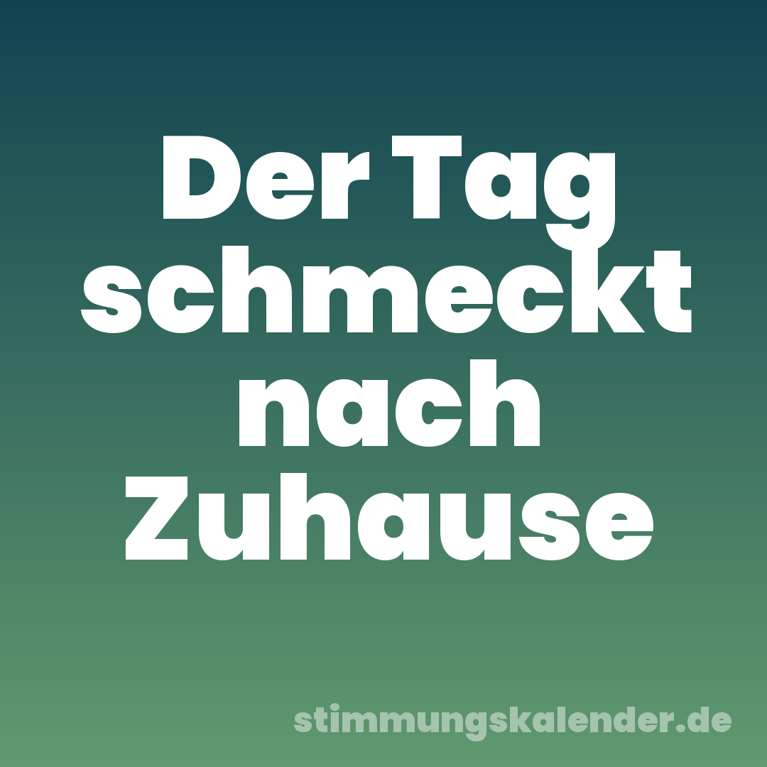 Der Tag schmeckt nach Zuhause