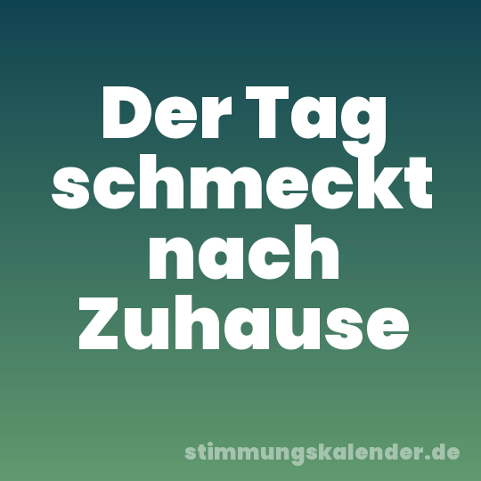 Der Tag schmeckt nach Zuhause