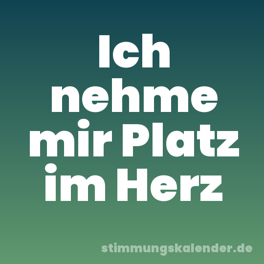 Ich nehme mir Platz im Herz