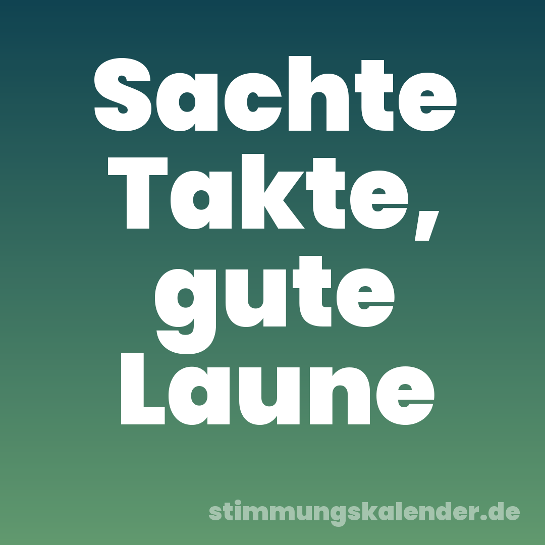 Sachte Takte, gute Laune