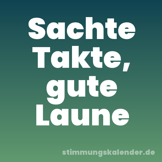 Sachte Takte, gute Laune