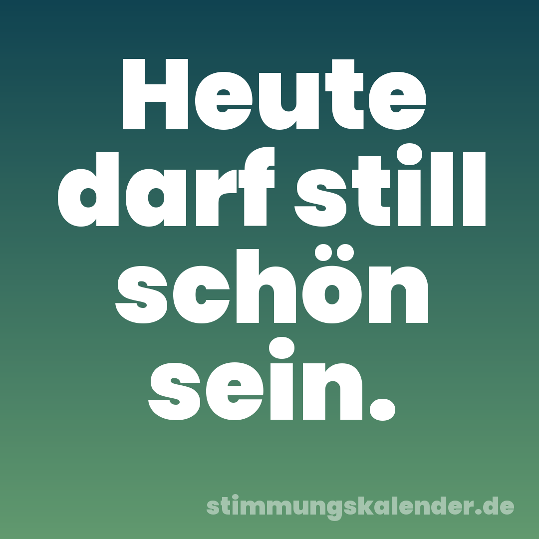 Heute darf still schön sein.