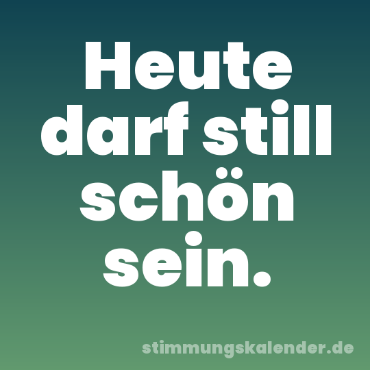 Heute darf still schön sein.