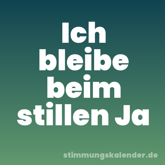 Ich bleibe beim stillen Ja