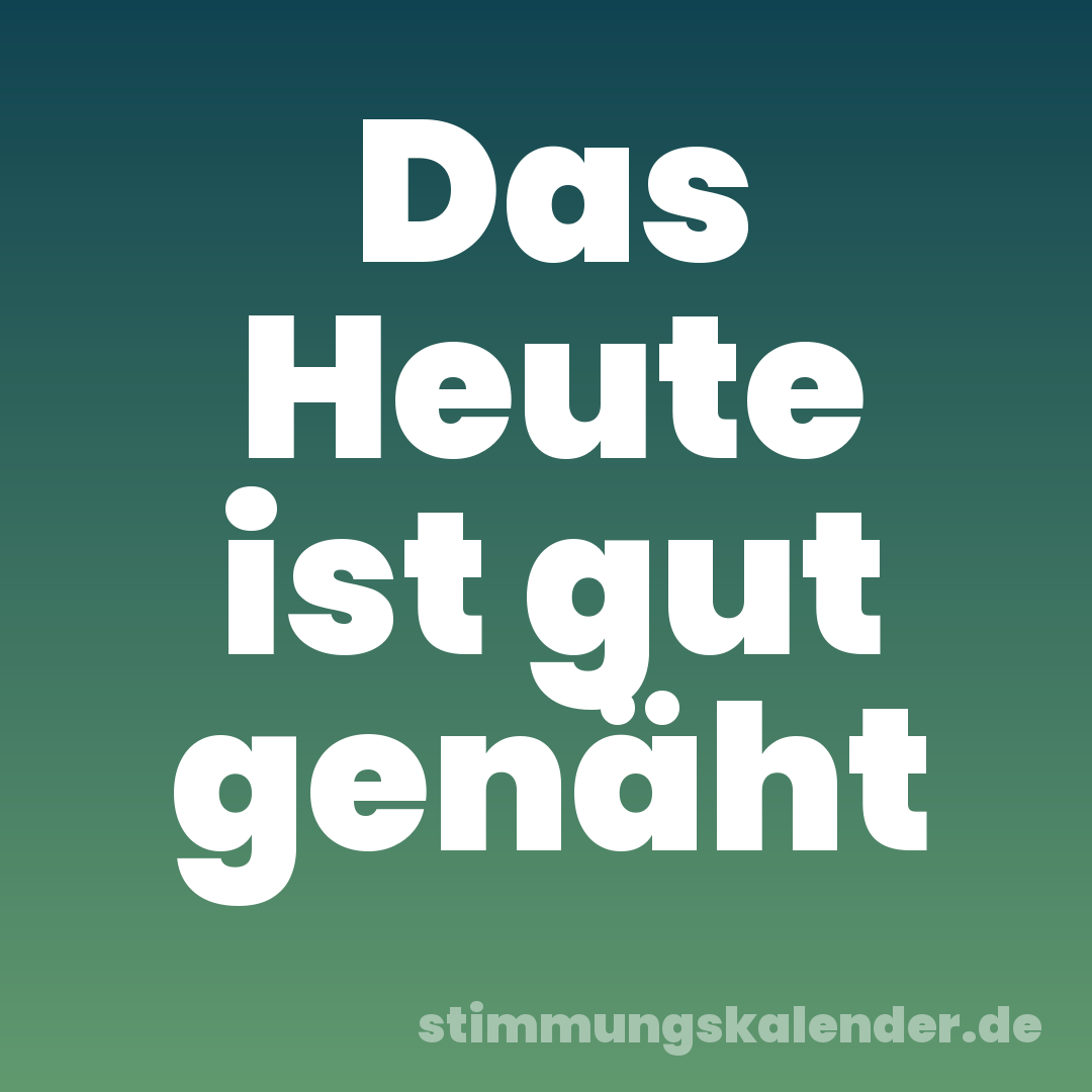 Das Heute ist gut genäht