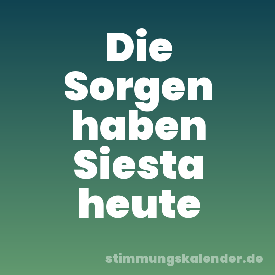 Die Sorgen haben Siesta heute