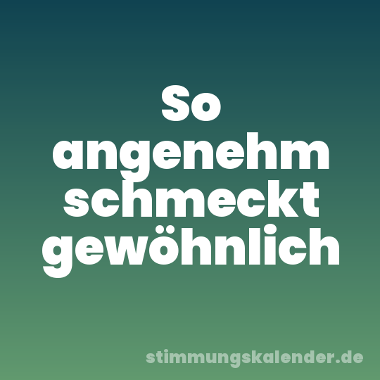 So angenehm schmeckt gewöhnlich