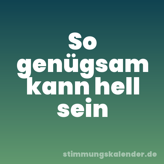 So genügsam kann hell sein