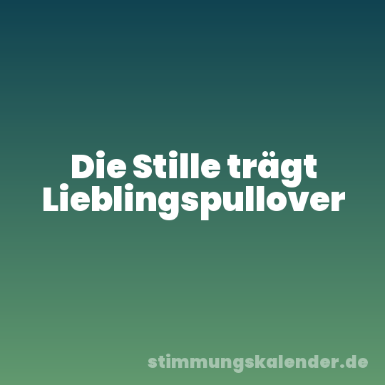 Die Stille trägt Lieblingspullover