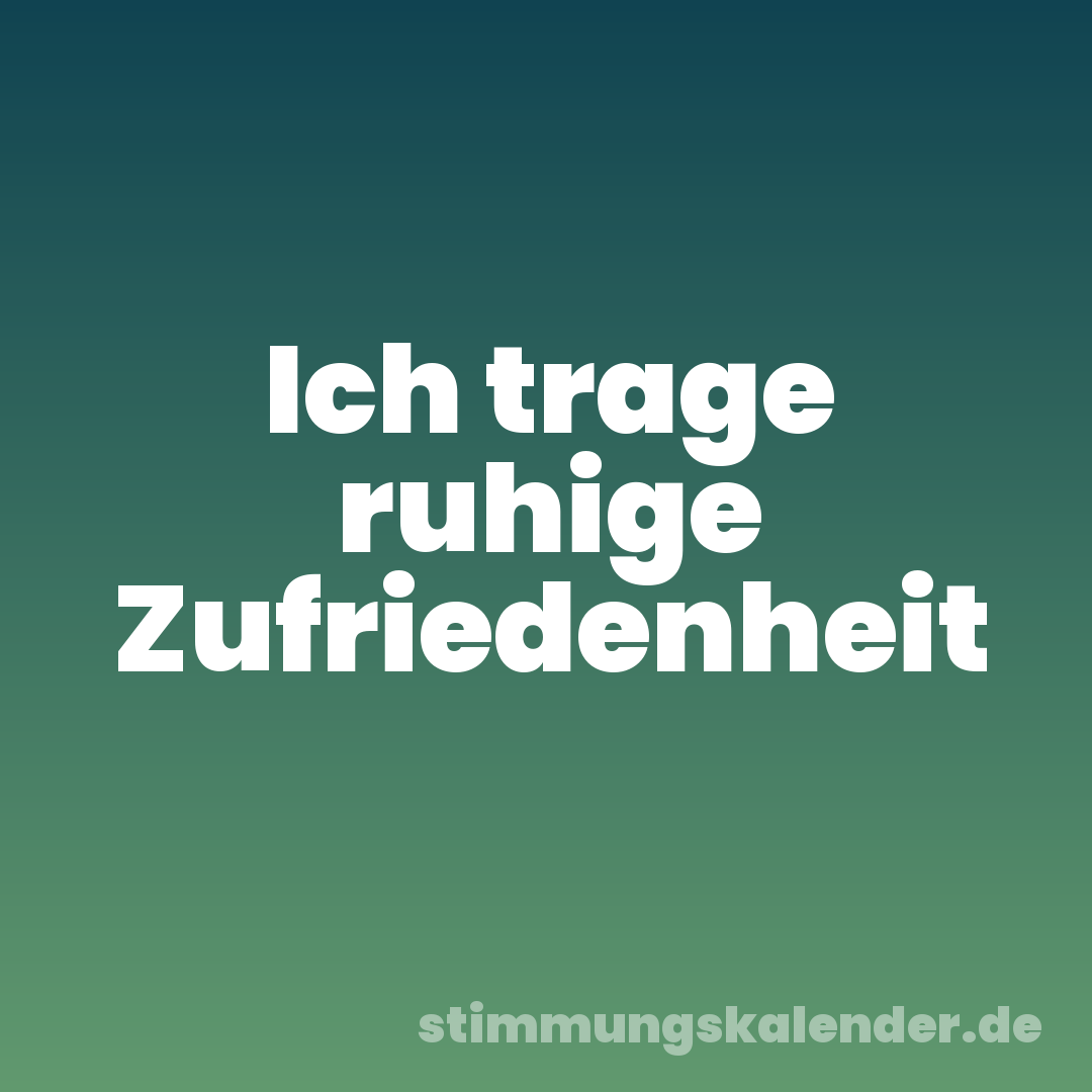 Ich trage ruhige Zufriedenheit