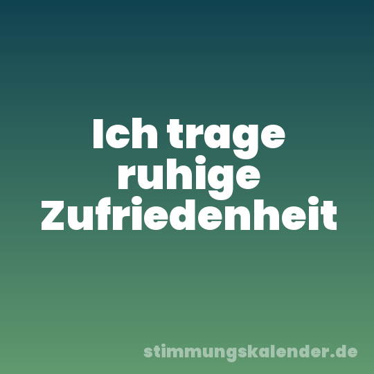Ich trage ruhige Zufriedenheit