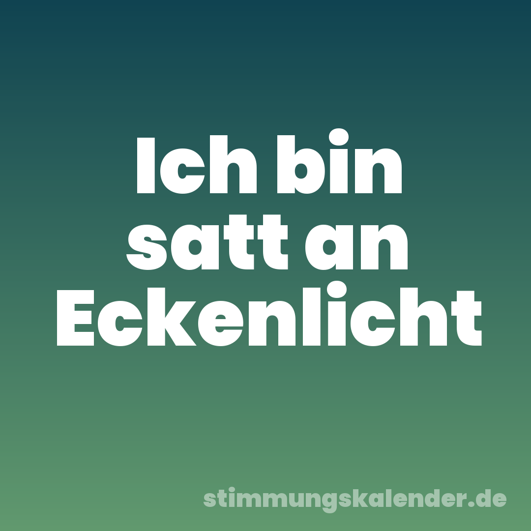 Ich bin satt an Eckenlicht
