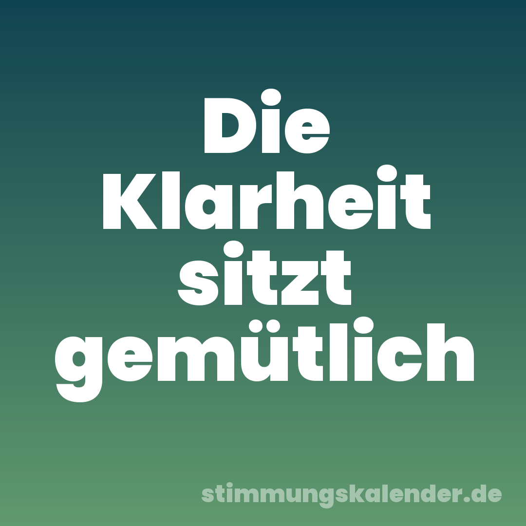 Die Klarheit sitzt gemütlich
