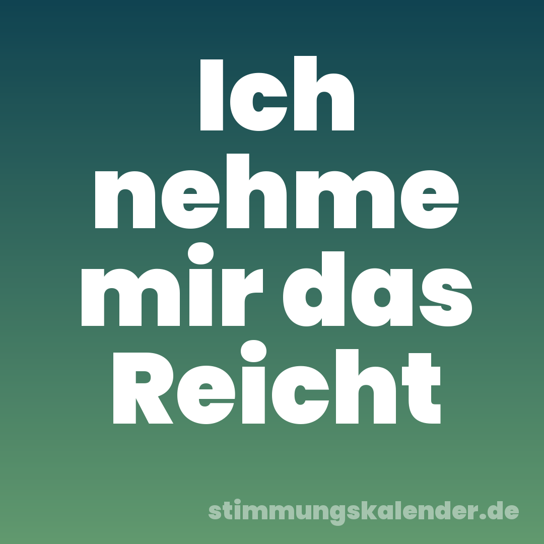 Ich nehme mir das Reicht