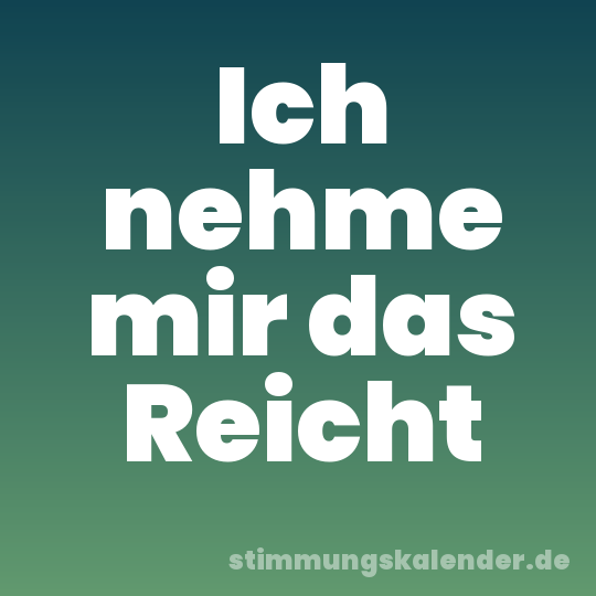 Ich nehme mir das Reicht