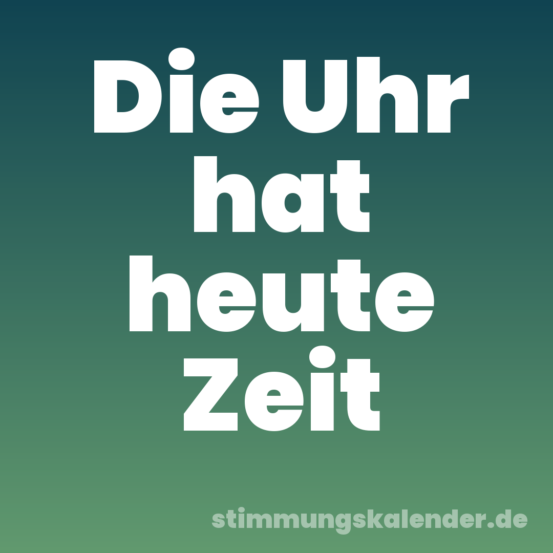 Die Uhr hat heute Zeit