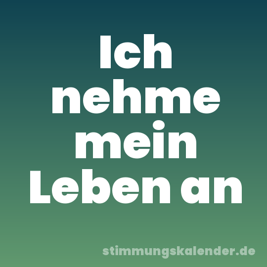 Ich nehme mein Leben an
