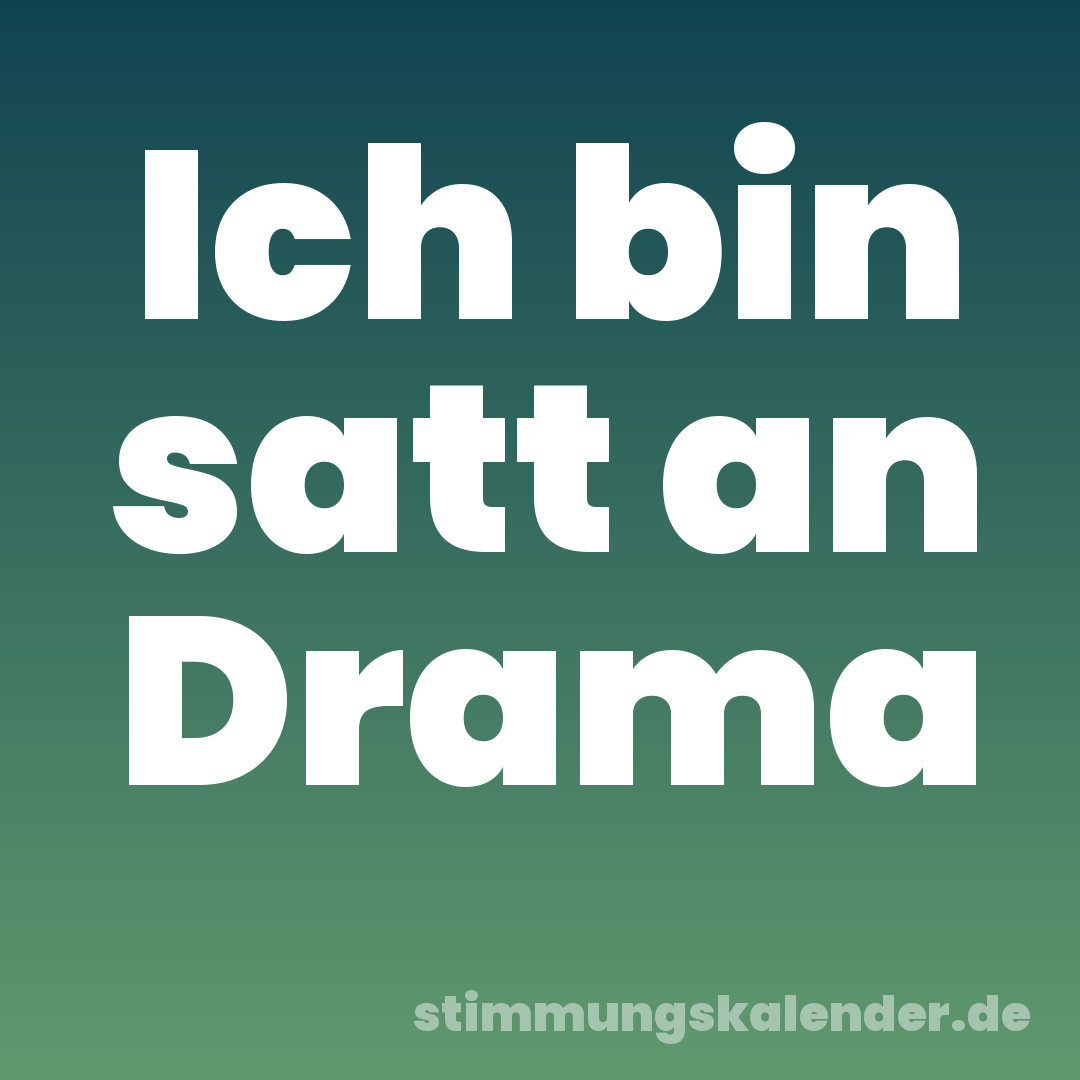Ich bin satt an Drama