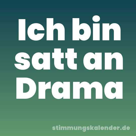 Ich bin satt an Drama