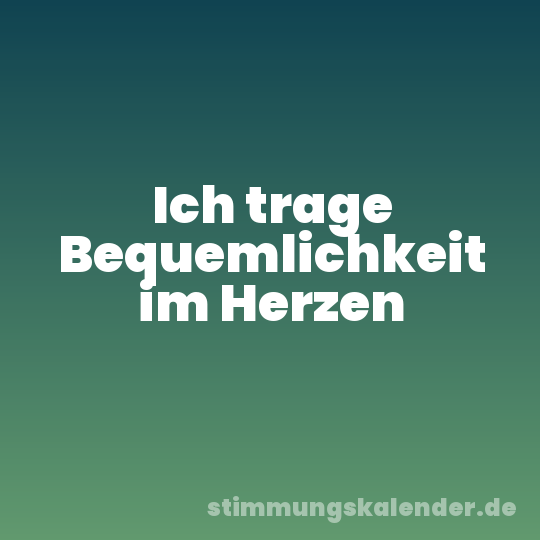 Ich trage Bequemlichkeit im Herzen