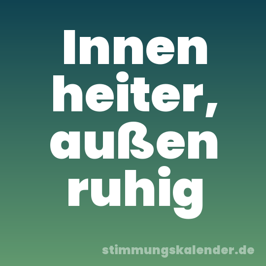 Innen heiter, außen ruhig