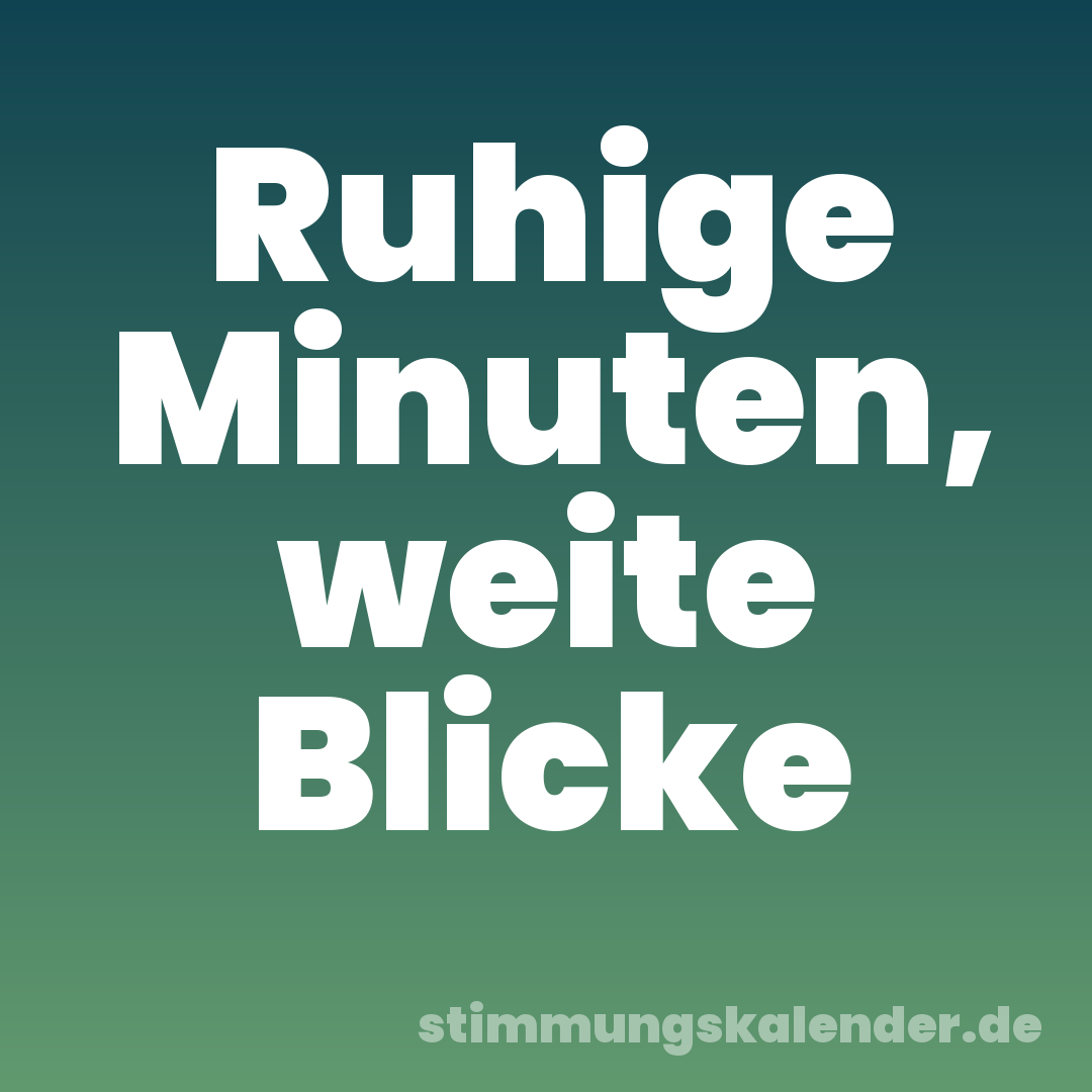 Ruhige Minuten, weite Blicke