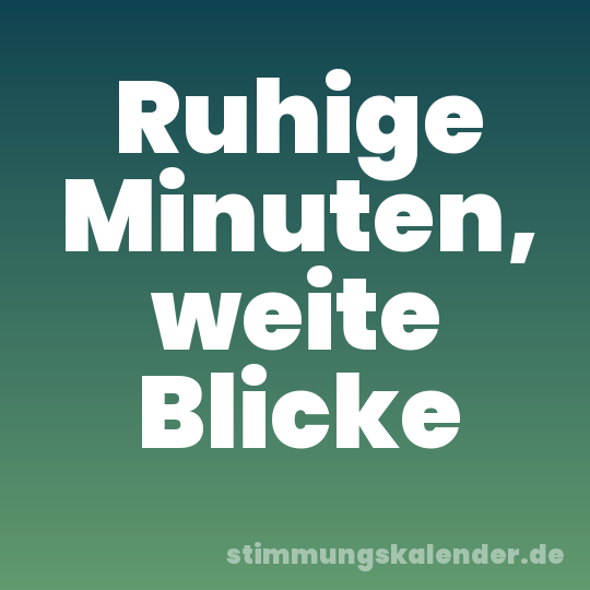 Ruhige Minuten, weite Blicke