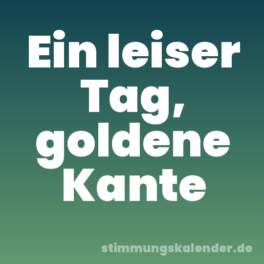 Ein leiser Tag, goldene Kante