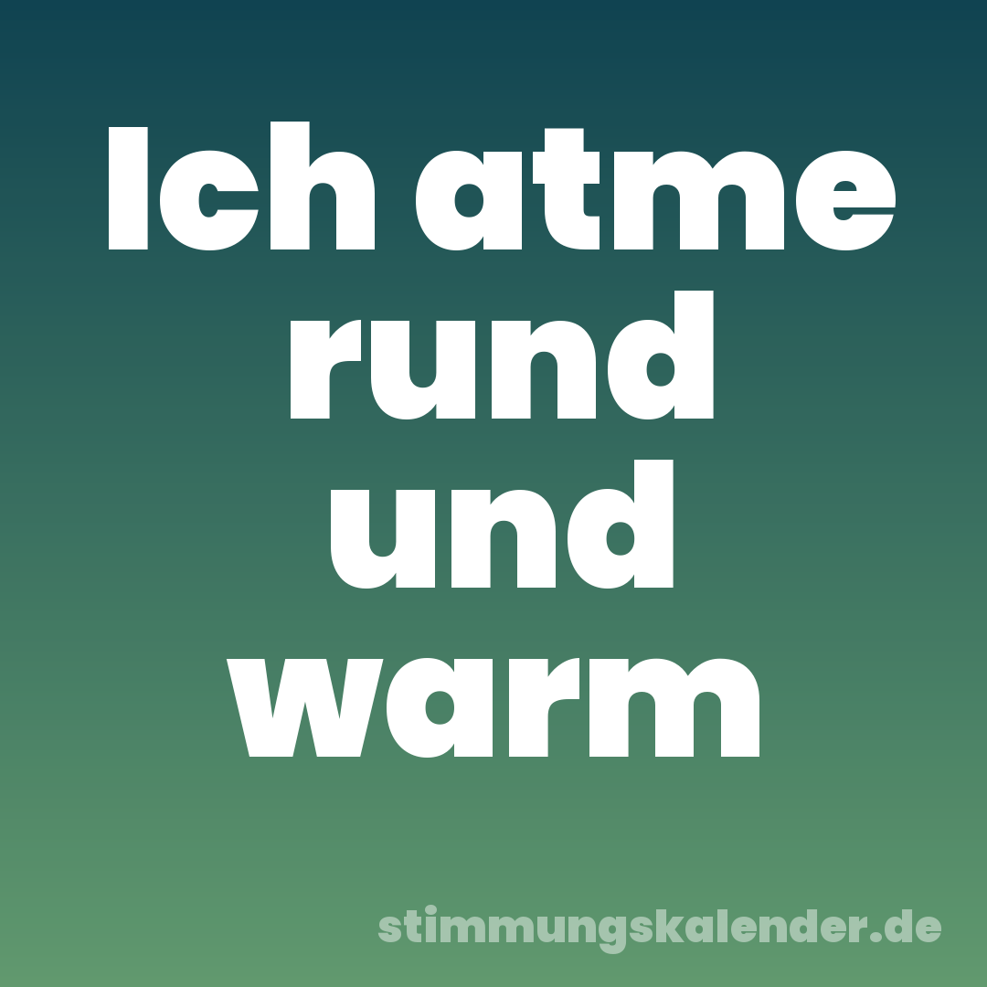Ich atme rund und warm