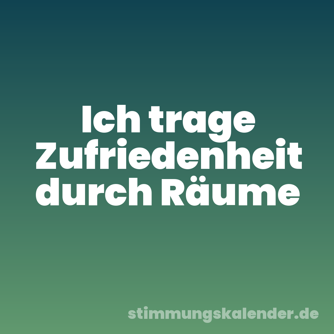Ich trage Zufriedenheit durch Räume