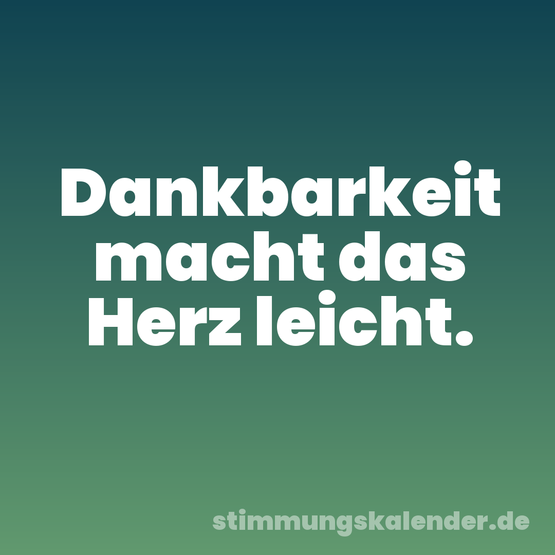 Dankbarkeit macht das Herz leicht.