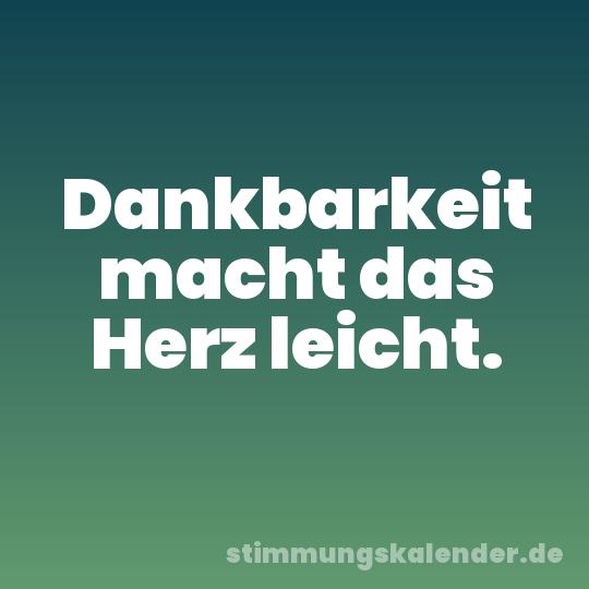 Dankbarkeit macht das Herz leicht.