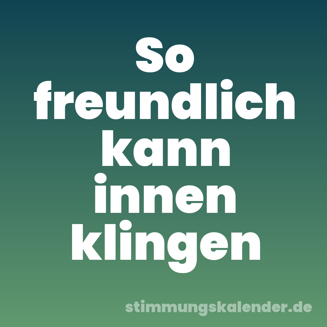So freundlich kann innen klingen