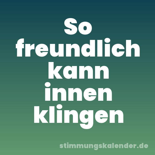 So freundlich kann innen klingen