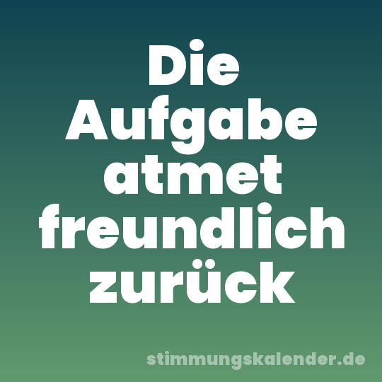 Die Aufgabe atmet freundlich zurück