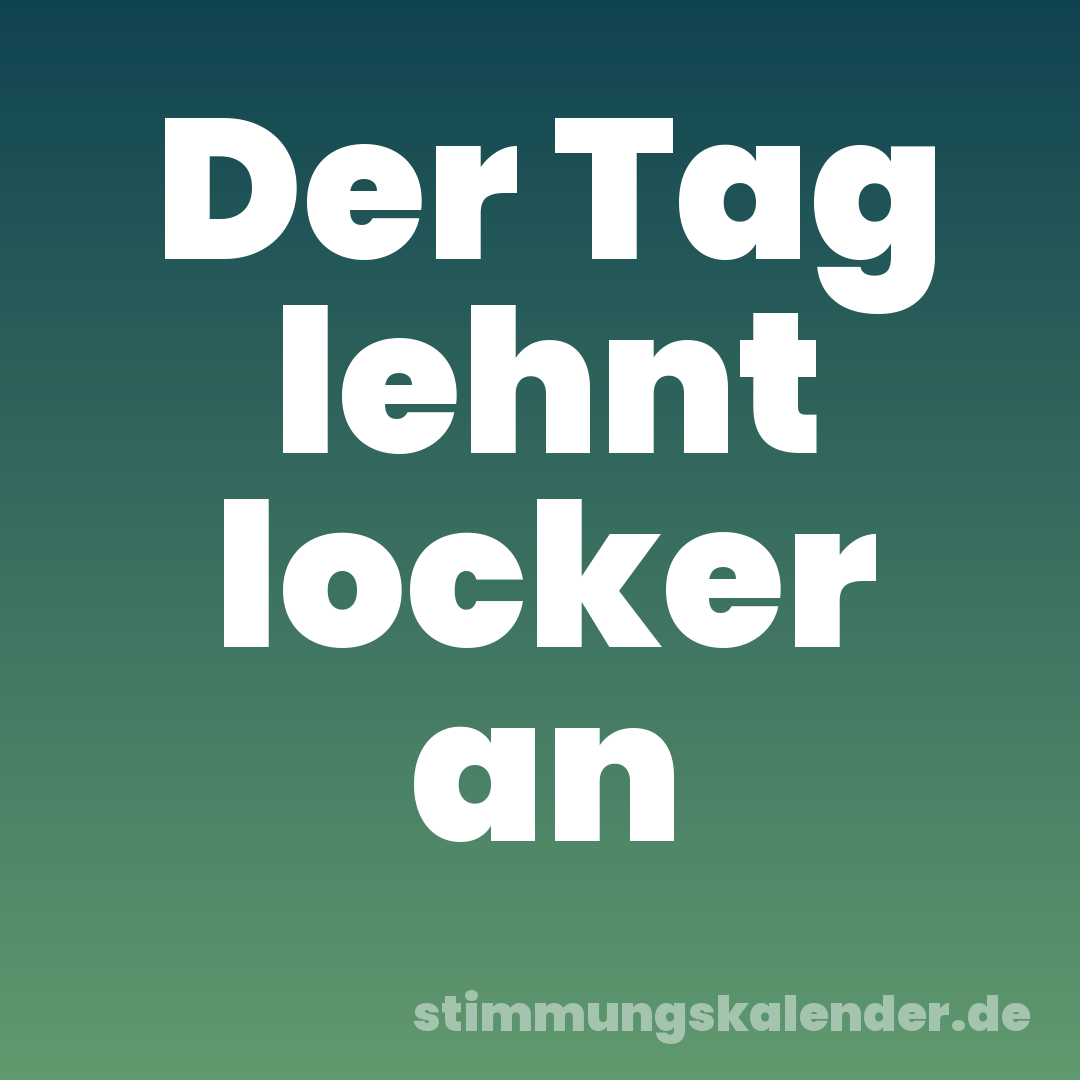 Der Tag lehnt locker an