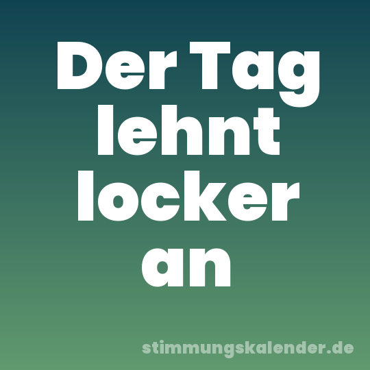 Der Tag lehnt locker an