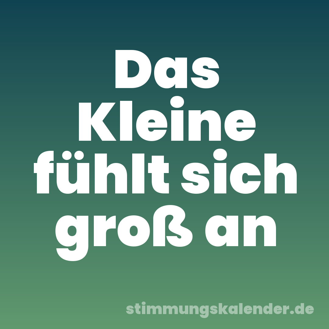 Das Kleine fühlt sich groß an