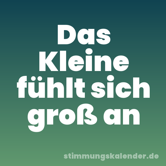 Das Kleine fühlt sich groß an