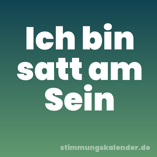 Ich bin satt am Sein